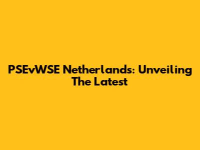 PSEvWSE Netherlands: Unveiling The Latest