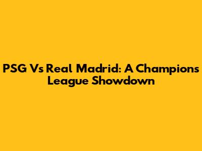 PSG Vs Real Madrid: A Champions League Showdown
