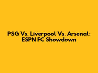 PSG Vs. Liverpool Vs. Arsenal: ESPN FC Showdown