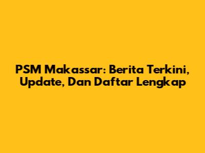 PSM Makassar: Berita Terkini, Update, Dan Daftar Lengkap