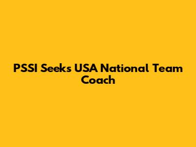 PSSI Seeks USA National Team Coach