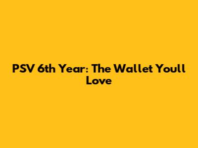 PSV 6th Year: The Wallet You'll Love