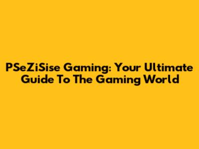PSeZiSise Gaming: Your Ultimate Guide To The Gaming World