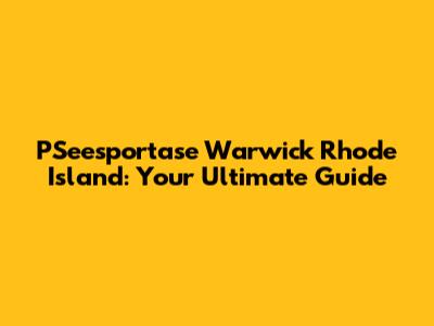 PSeesportase Warwick Rhode Island: Your Ultimate Guide