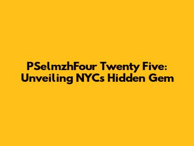PSelmzhFour Twenty Five: Unveiling NYC's Hidden Gem