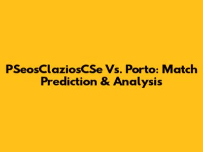 PSeosClaziosCSe Vs. Porto: Match Prediction & Analysis