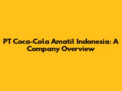 PT Coca-Cola Amatil Indonesia: A Company Overview