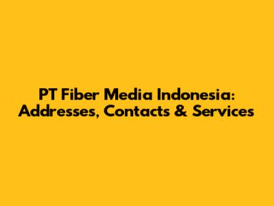 PT Fiber Media Indonesia: Addresses, Contacts & Services