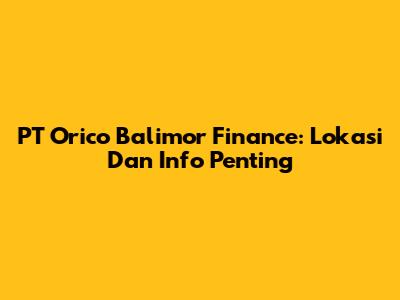 PT Orico Balimor Finance: Lokasi Dan Info Penting