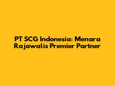 PT SCG Indonesia: Menara Rajawali's Premier Partner