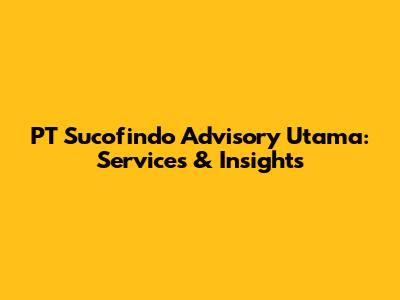 PT Sucofindo Advisory Utama: Services & Insights