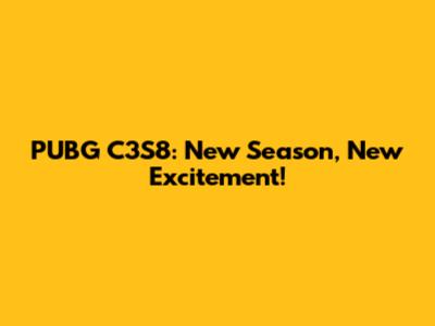 PUBG C3S8: New Season, New Excitement!