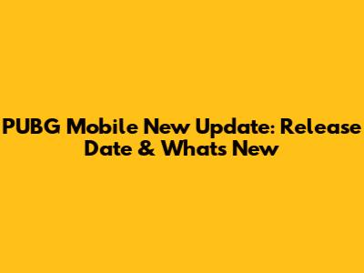 PUBG Mobile New Update: Release Date & What's New