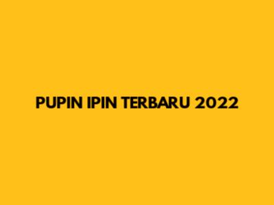 PUPIN IPIN TERBARU 2022