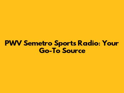 PWV Semetro Sports Radio: Your Go-To Source