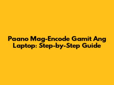 Paano Mag-Encode Gamit Ang Laptop: Step-by-Step Guide