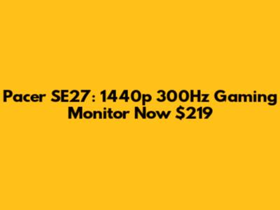 Pacer SE27: 1440p 300Hz Gaming Monitor Now $219