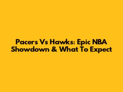 Pacers Vs Hawks: Epic NBA Showdown & What To Expect
