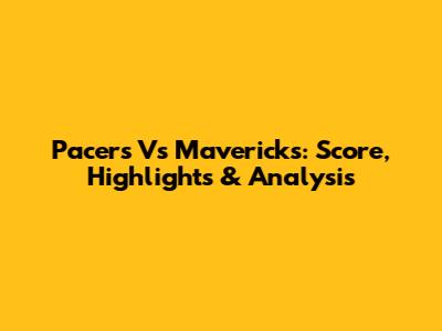 Pacers Vs Mavericks: Score, Highlights & Analysis