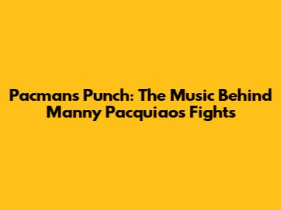 Pacman's Punch: The Music Behind Manny Pacquiao's Fights