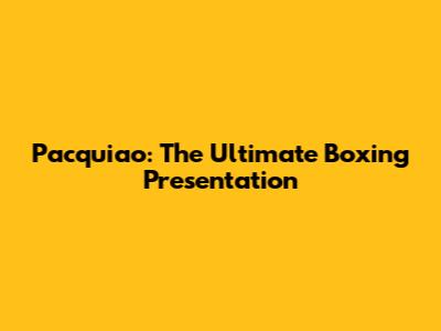 Pacquiao: The Ultimate Boxing Presentation