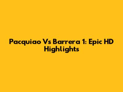 Pacquiao Vs Barrera 1: Epic HD Highlights
