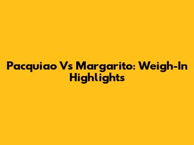 Pacquiao Vs Margarito: Weigh-In Highlights