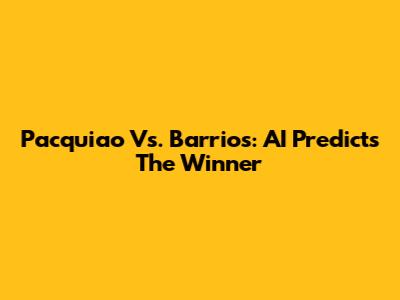 Pacquiao Vs. Barrios: AI Predicts The Winner