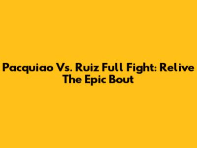 Pacquiao Vs. Ruiz Full Fight: Relive The Epic Bout