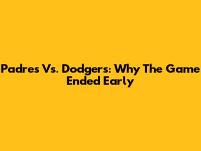 Padres Vs. Dodgers: Why The Game Ended Early