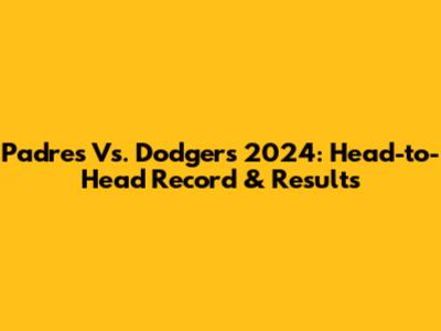 Padres Vs. Dodgers 2024: Head-to-Head Record & Results