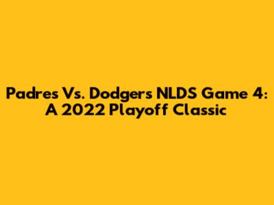 Padres Vs. Dodgers NLDS Game 4: A 2022 Playoff Classic