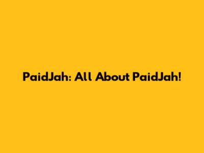 PaidJah: All About PaidJah!