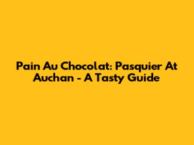 Pain Au Chocolat: Pasquier At Auchan - A Tasty Guide
