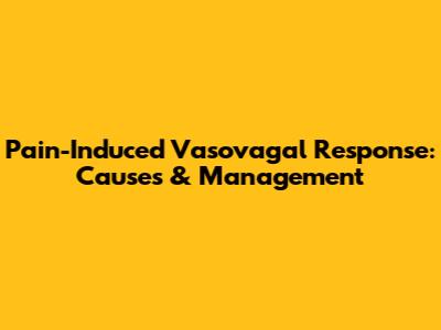 Pain-Induced Vasovagal Response: Causes & Management