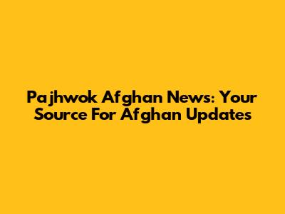 Pajhwok Afghan News: Your Source For Afghan Updates