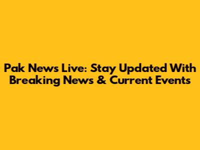 Pak News Live: Stay Updated With Breaking News & Current Events