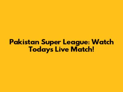 Pakistan Super League: Watch Today's Live Match!
