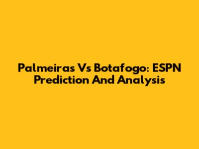 Palmeiras Vs Botafogo: ESPN Prediction And Analysis