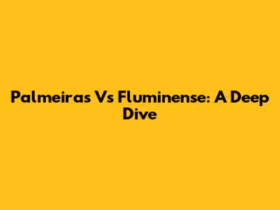 Palmeiras Vs Fluminense: A Deep Dive