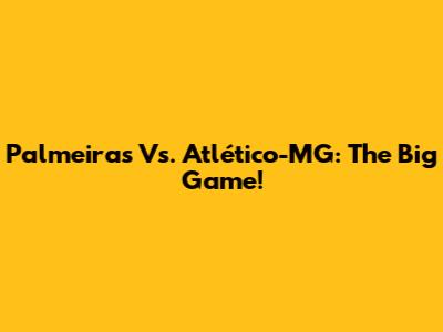 Palmeiras Vs. Atlético-MG: The Big Game!