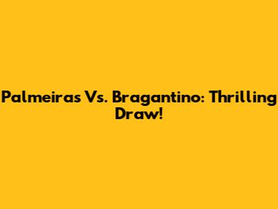 Palmeiras Vs. Bragantino: Thrilling Draw!