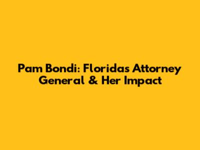 Pam Bondi: Florida's Attorney General & Her Impact
