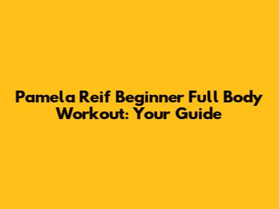 Pamela Reif Beginner Full Body Workout: Your Guide