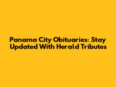 Panama City Obituaries: Stay Updated With Herald Tributes