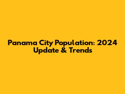 Panama City Population: 2024 Update & Trends