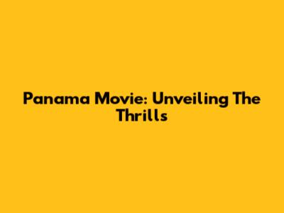 Panama Movie: Unveiling The Thrills