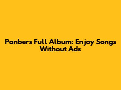 Panbers Full Album: Enjoy Songs Without Ads