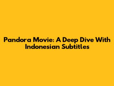 Pandora Movie: A Deep Dive With Indonesian Subtitles