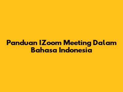 Panduan IZoom Meeting Dalam Bahasa Indonesia